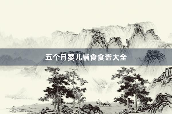 五个月婴儿辅食食谱大全
